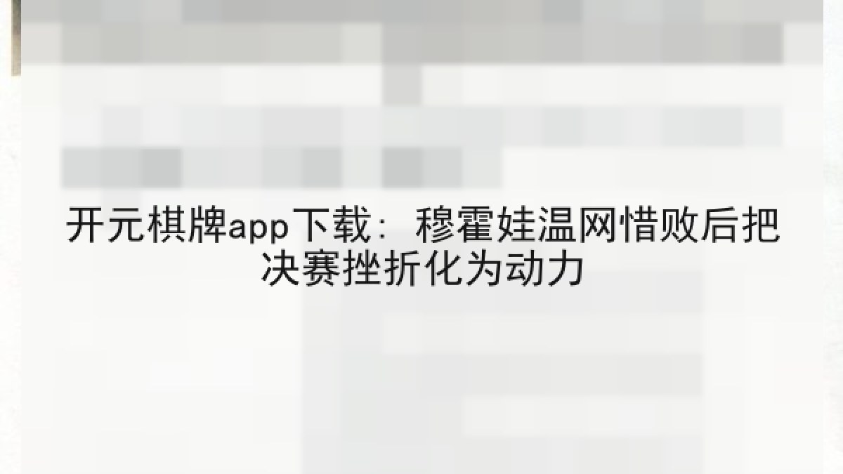 开元棋牌app下载: 穆霍娃温网惜败后把决赛挫折化为动力