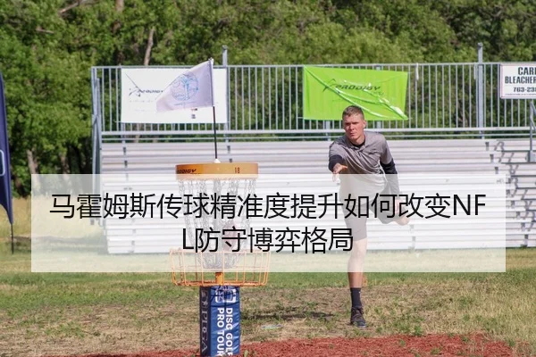 马霍姆斯传球精准度提升如何改变NFL防守博弈格局