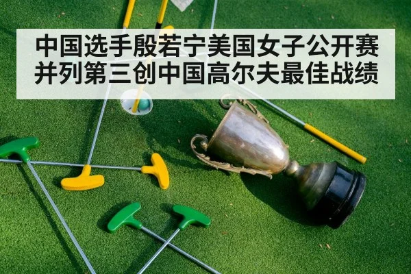 中国选手殷若宁美国女子公开赛并列第三创中国高尔夫最佳战绩