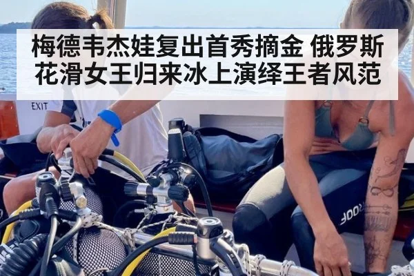 梅德韦杰娃复出首秀摘金 俄罗斯花滑女王归来冰上演绎王者风范