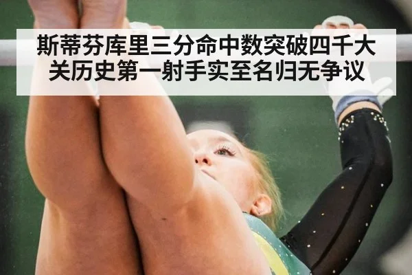 斯蒂芬库里三分命中数突破四千大关历史第一射手实至名归无争议